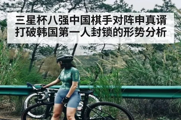 三星杯八强中国棋手对阵申真谞 打破韩国第一人封锁的形势分析